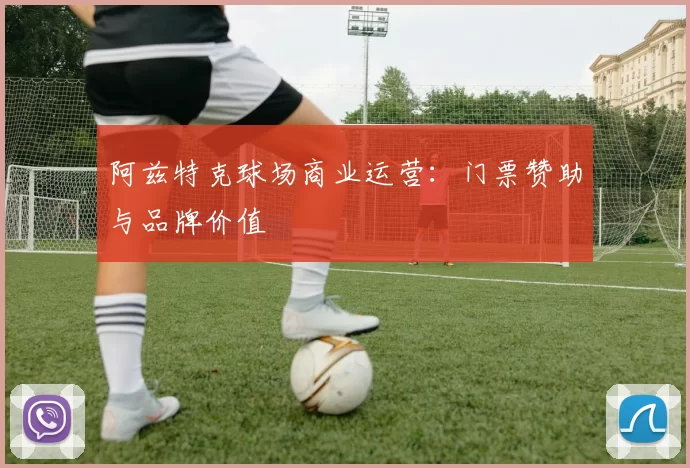 阿兹特克球场商业运营：门票赞助与品牌价值