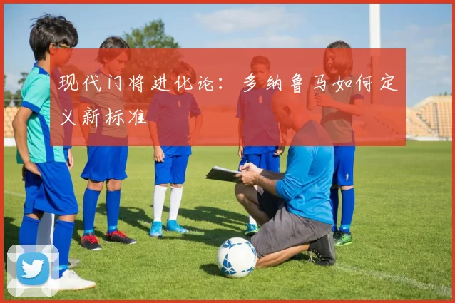 现代门将进化论：多纳鲁马如何定义新标准
