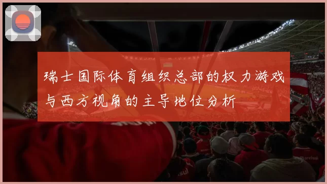 瑞士国际体育组织总部的权力游戏与西方视角的主导地位分析
